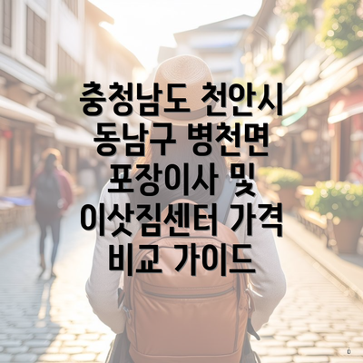 충청남도 천안시 동남구 병천면 포장이사 및 이삿짐센터 가격 비교 가이드