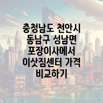 충청남도 천안시 동남구 성남면 포장이사에서 이삿짐센터 가격 비교하기