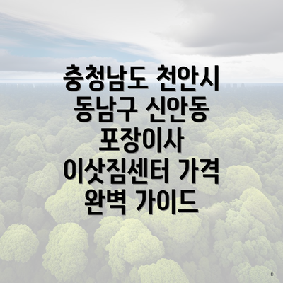 충청남도 천안시 동남구 신안동 포장이사 이삿짐센터 가격 완벽 가이드