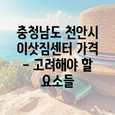 충청남도 천안시 이삿짐센터 가격 - 고려해야 할 요소들