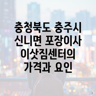 충청북도 충주시 신니면 포장이사 이삿짐센터의 가격과 요인