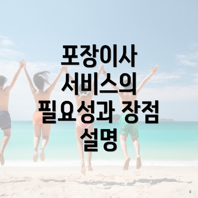 포장이사 서비스의 필요성과 장점 설명