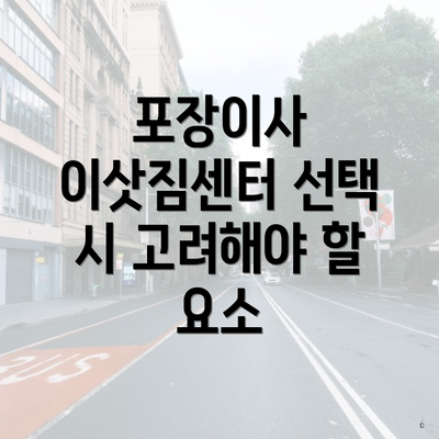 포장이사 이삿짐센터 선택 시 고려해야 할 요소