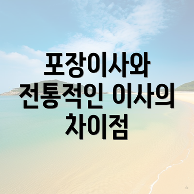 포장이사와 전통적인 이사의 차이점