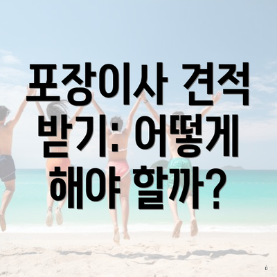 포장이사 견적 받기: 어떻게 해야 할까?